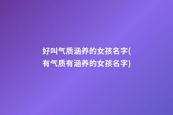 好叫气质涵养的女孩名字(有气质有涵养的女孩名字)