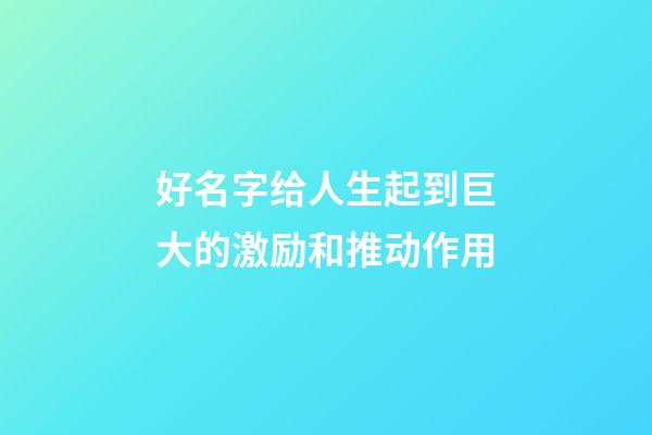 好名字给人生起到巨大的激励和推动作用
