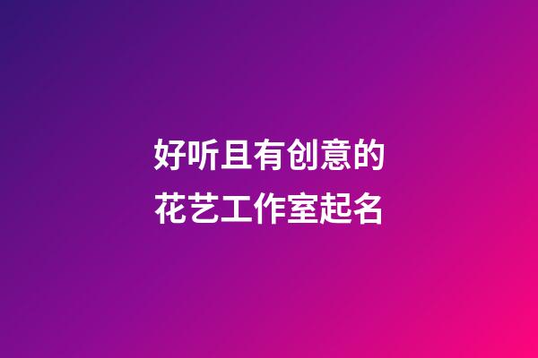 好听且有创意的花艺工作室起名