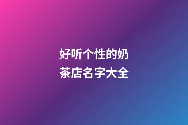 好听个性的奶茶店名字大全