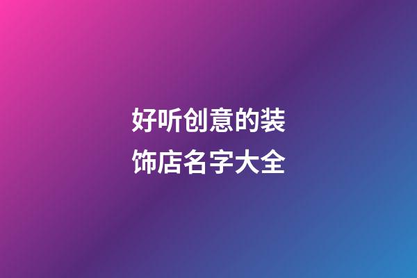好听创意的装饰店名字大全