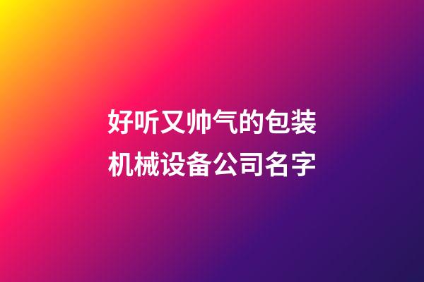 好听又帅气的包装机械设备公司名字-第1张-公司起名-玄机派