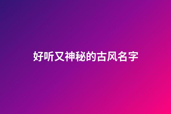 好听又神秘的古风名字(听起来比较神秘的名字)-第1张-宝宝起名-玄机派