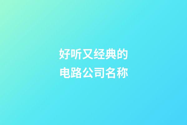 好听又经典的电路公司名称-第1张-公司起名-玄机派