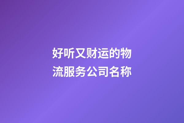 好听又财运的物流服务公司名称-第1张-公司起名-玄机派