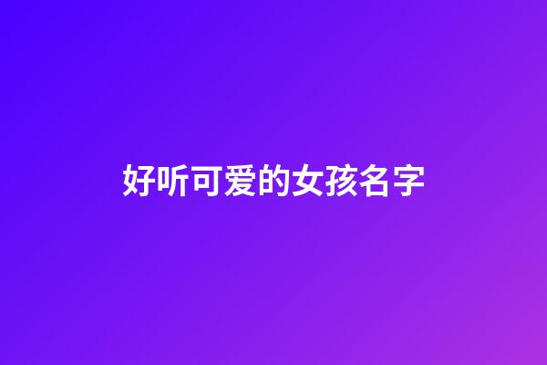 好听可爱的女孩名字