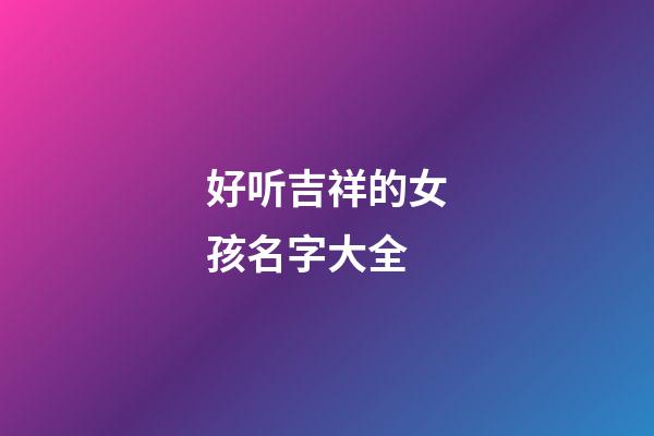 好听吉祥的女孩名字大全