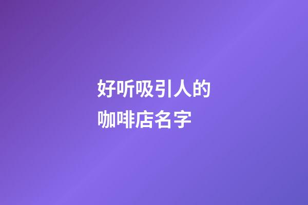 好听吸引人的咖啡店名字