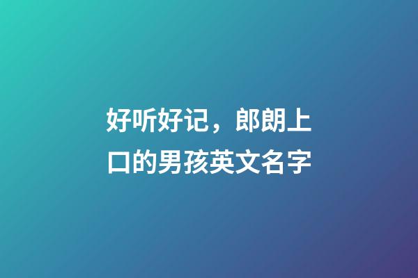 好听好记，郎朗上口的男孩英文名字