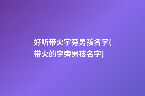 好听带火字旁男孩名字(带火的字旁男孩名字)