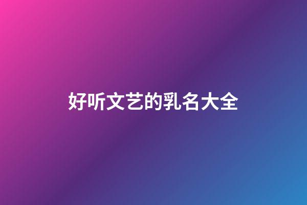 好听文艺的乳名大全