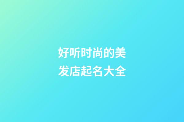 好听时尚的美发店起名大全