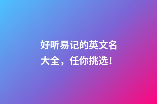 好听易记的英文名大全，任你挑选！