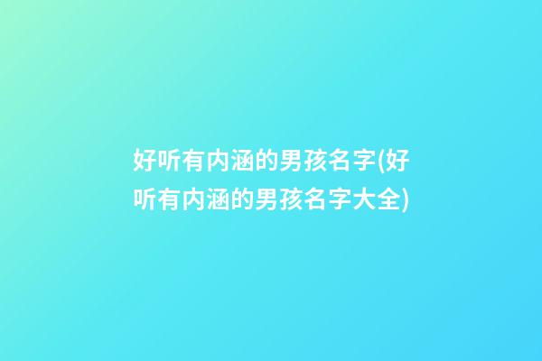 好听有内涵的男孩名字(好听有内涵的男孩名字大全)