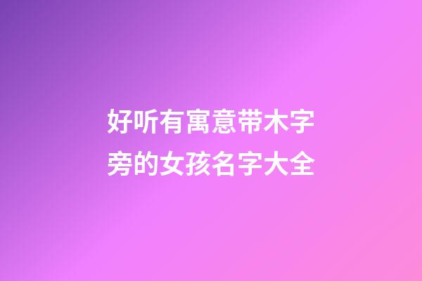好听有寓意带木字旁的女孩名字大全