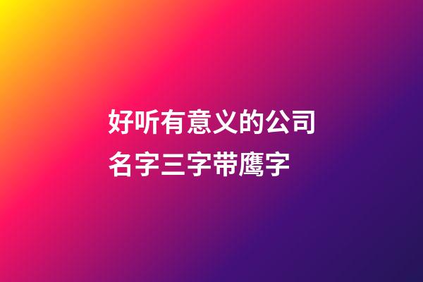 好听有意义的公司名字三字带鹰字-第1张-公司起名-玄机派
