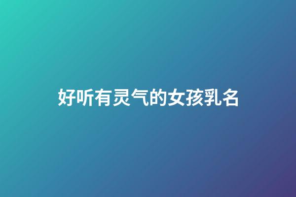 好听有灵气的女孩乳名