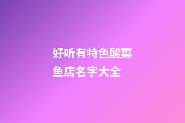 好听有特色酸菜鱼店名字大全