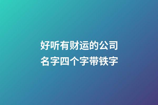 好听有财运的公司名字四个字带铁字-第1张-公司起名-玄机派