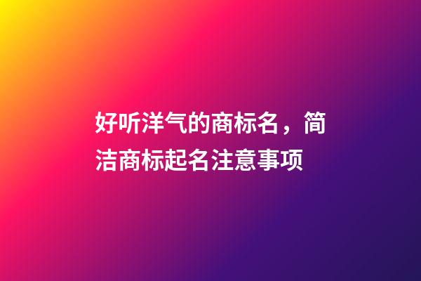 好听洋气的商标名，简洁商标起名注意事项-第1张-商标起名-玄机派