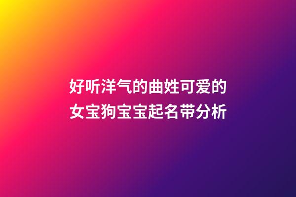 好听洋气的曲姓可爱的女宝狗宝宝起名带分析