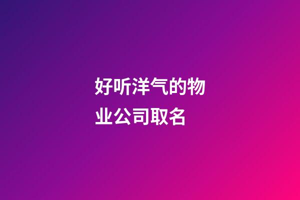 好听洋气的物业公司取名-第1张-公司起名-玄机派