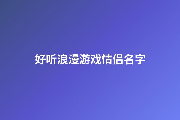 好听浪漫游戏情侣名字