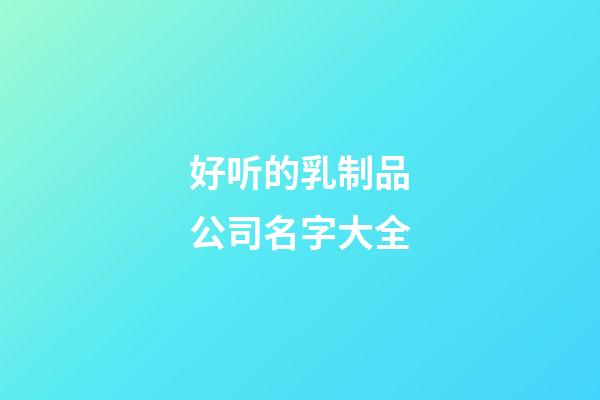 好听的乳制品公司名字大全