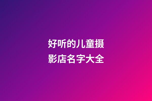好听的儿童摄影店名字大全