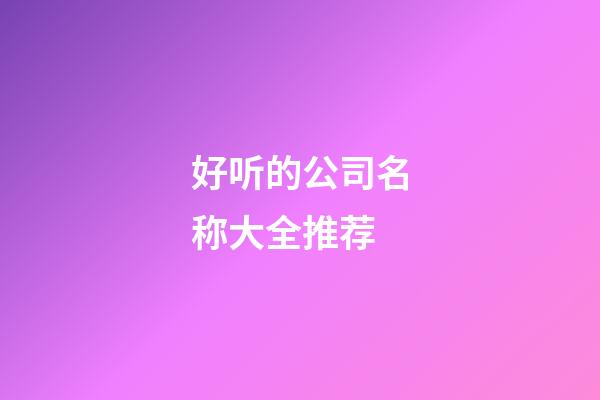 好听的公司名称大全推荐-第1张-公司起名-玄机派