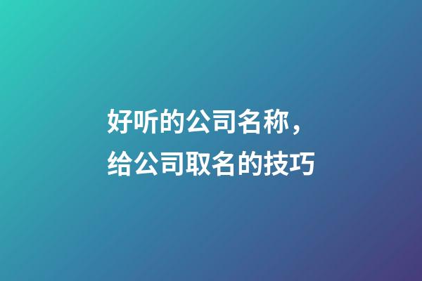 好听的公司名称，给公司取名的技巧