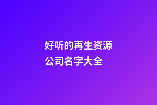 好听的再生资源公司名字大全