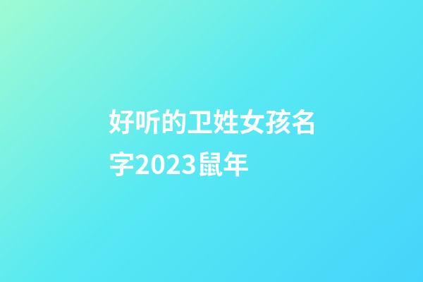 好听的卫姓女孩名字2023鼠年