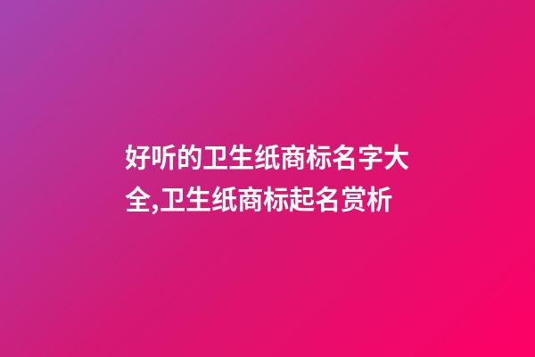 好听的卫生纸商标名字大全,卫生纸商标起名赏析-第1张-商标起名-玄机派