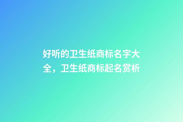 好听的卫生纸商标名字大全，卫生纸商标起名赏析-第1张-商标起名-玄机派