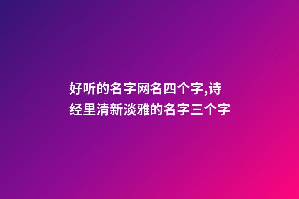 好听的名字网名四个字,诗经里清新淡雅的名字三个字-第1张-观点-玄机派
