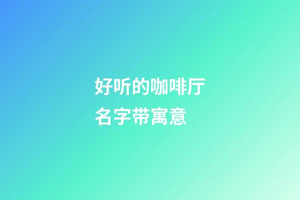 好听的咖啡厅名字带寓意