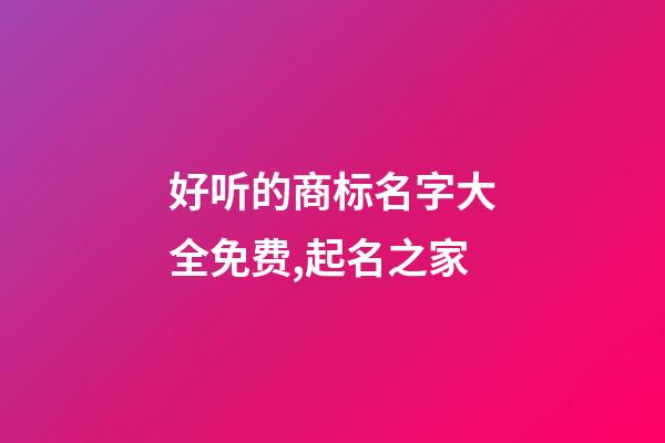 好听的商标名字大全免费,起名之家-第1张-商标起名-玄机派