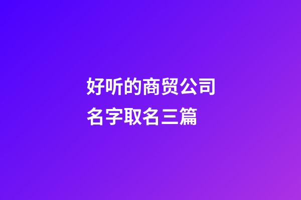 好听的商贸公司名字取名三篇-第1张-公司起名-玄机派