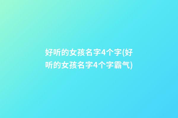 好听的女孩名字4个字(好听的女孩名字4个字霸气)