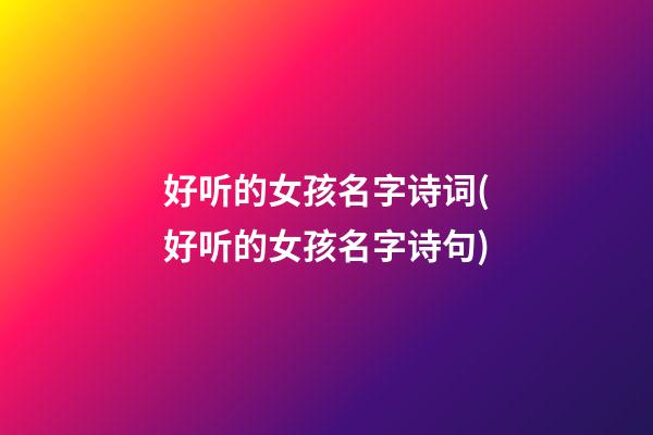 好听的女孩名字诗词(好听的女孩名字诗句)