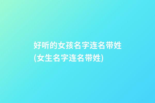 好听的女孩名字连名带姓(女生名字连名带姓)