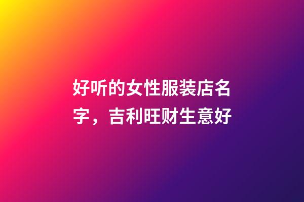好听的女性服装店名字，吉利旺财生意好-第1张-店铺起名-玄机派