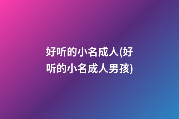 好听的小名成人(好听的小名成人男孩)