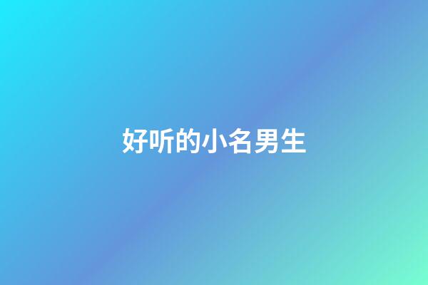 好听的小名男生(好听的小名男生青年)