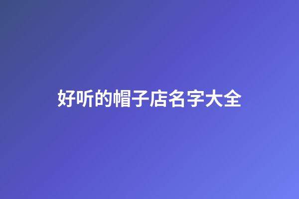好听的帽子店名字大全