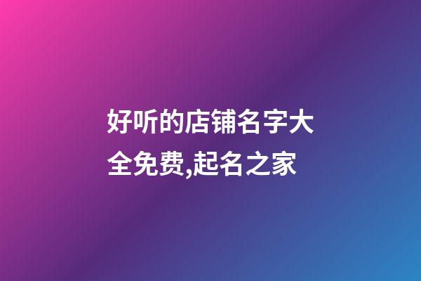 好听的店铺名字大全免费,起名之家-第1张-店铺起名-玄机派