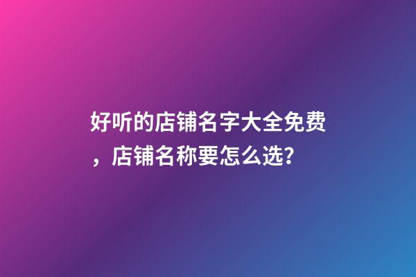 好听的店铺名字大全免费，店铺名称要怎么选？
