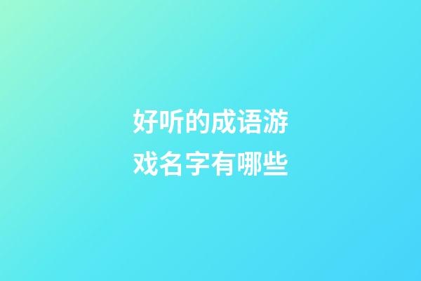 好听的成语游戏名字有哪些