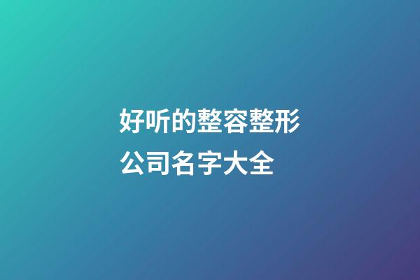 好听的整容整形公司名字大全